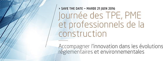Save the date – mardi 21 juin 2016 - Journée des TPE, PME et professionnels de la construction